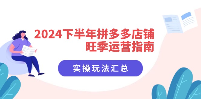 （11876期）2024下半年拼多多店铺旺季运营指南：实操玩法汇总（8节课）-古龙岛网创