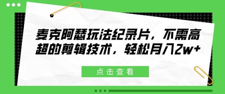 麦克阿瑟玩法纪录片，不需高超的剪辑技术，轻松月入2w+【揭秘】-古龙岛网创