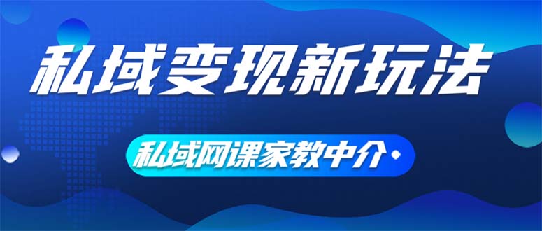 （12089期）私域变现新玩法，网课家教中介，只做渠道和流量，让大学生给你打工、0…-古龙岛网创