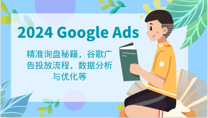 2024 Google Ads 教程：精准询盘秘籍，谷歌广告投放流程，数据分析与优化等-古龙岛网创