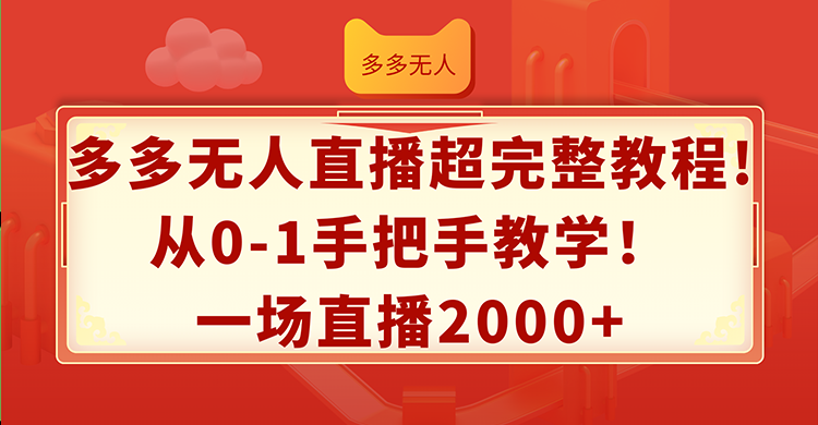 (12008期)多多无人直播超完整教程!从0-1手把手教学!一场直播2000+-古龙岛网创