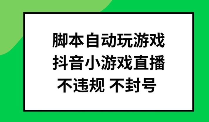 脚本自动玩游戏，抖音小游戏直播，不违规不封号可批量做【揭秘】-古龙岛网创