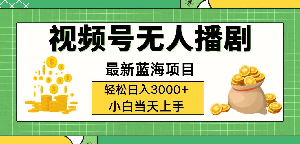 （12128期）视频号无人播剧，轻松日入3000+，最新蓝海项目，拉爆流量收益，多种变…-古龙岛网创