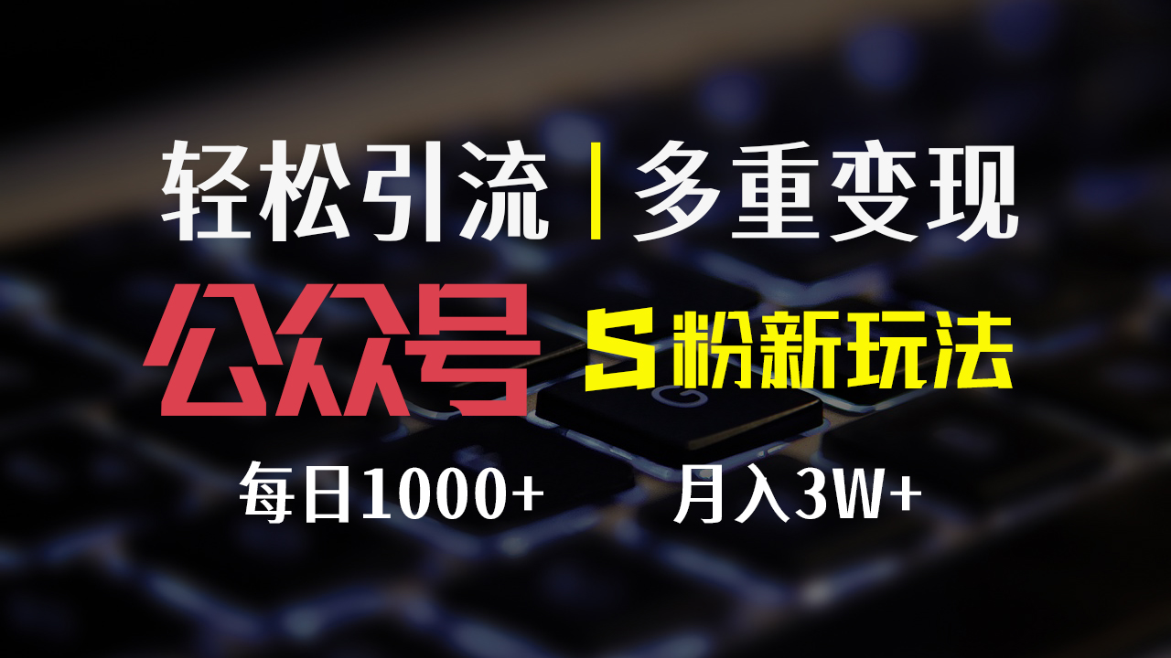 （12073期）公众号S粉新玩法，简单操作、多重变现，每日收益1000+-古龙岛网创