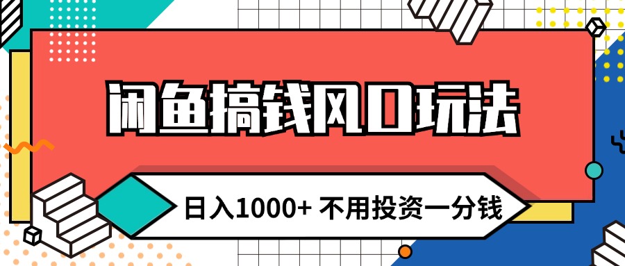 （12006期）闲鱼搞钱风口玩法 日入1000+ 不用投资一分钱 新手小白轻松上手-古龙岛网创