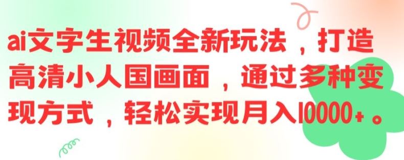 ai文字生视频全新玩法，打造高清小人国画面，通过多种变现方式，轻松实现月入1W+【揭秘】-古龙岛网创