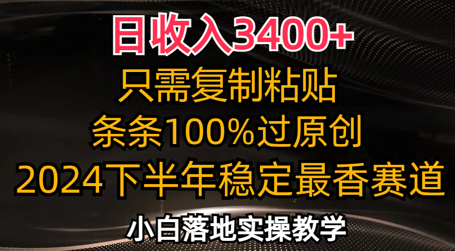 （12010期）日收入3400+，只需复制粘贴，条条过原创，2024下半年最香赛道，小白也…-古龙岛网创