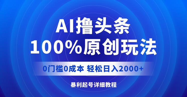 (12174期)AI撸头条,100%原创玩法,0成本0门槛,轻松日入2000+-古龙岛网创