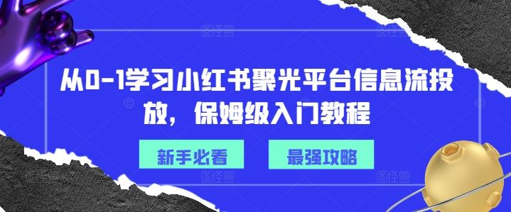 从0-1学习小红书聚光平台信息流投放，保姆级入门教程-古龙岛网创
