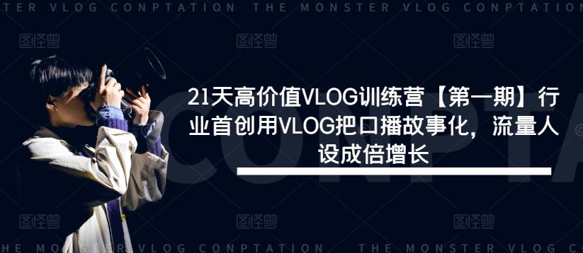 21天高价值VLOG训练营【第一期】行业首创用VLOG把口播故事化，流量人设成倍增长-古龙岛网创