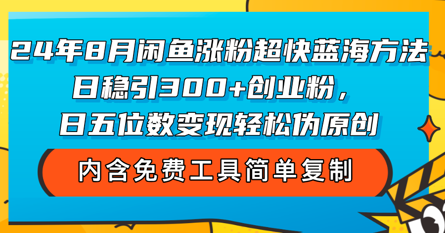 （12176期）24年8月闲鱼涨粉超快蓝海方法！日稳引300+创业粉，日五位数变现，轻松…-古龙岛网创