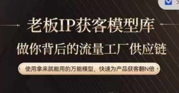 老板IP流量供应链，动作越少，账号越好，使用拿来就能用的万能模型，快速为产品获客翻N倍-古龙岛网创