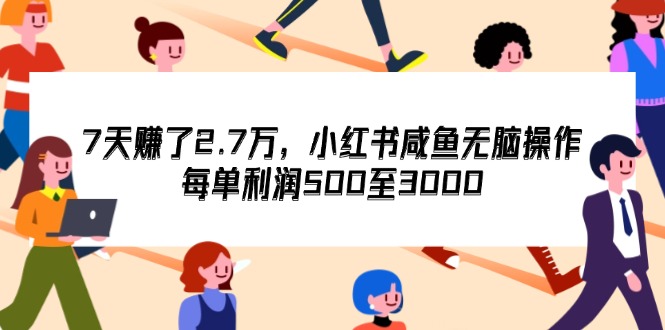 （12192期）7天收了2.7万，小红书咸鱼无脑操作，每单利润500至3000-古龙岛网创