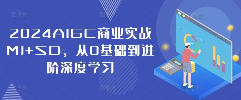 2024AIGC商业实战MJ+SD，从0基础到进阶深度学习-古龙岛网创