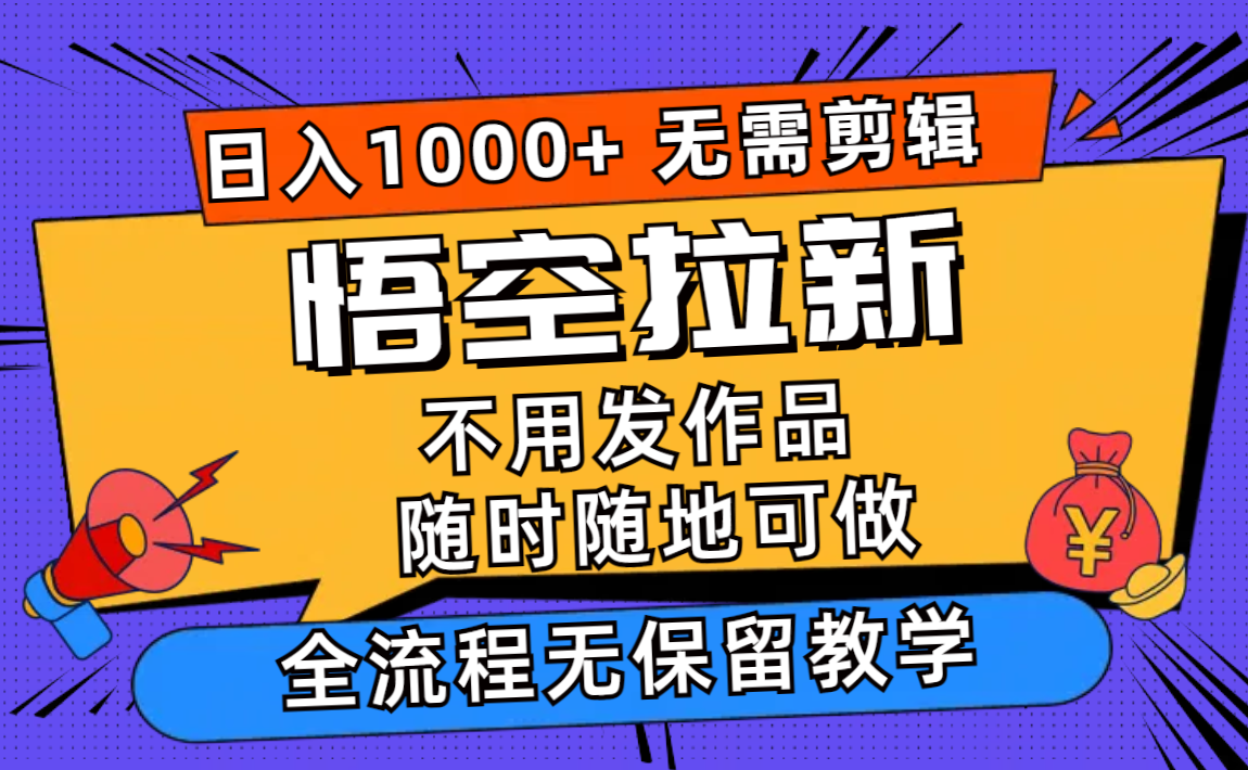 （12182期）悟空拉新日入1000+无需剪辑当天上手，一部手机随时随地可做，全流程无…-古龙岛网创