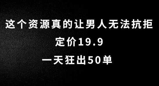 这个资源真的让男人无法抗拒，定价19.9.一天狂出50单【揭秘】-古龙岛网创