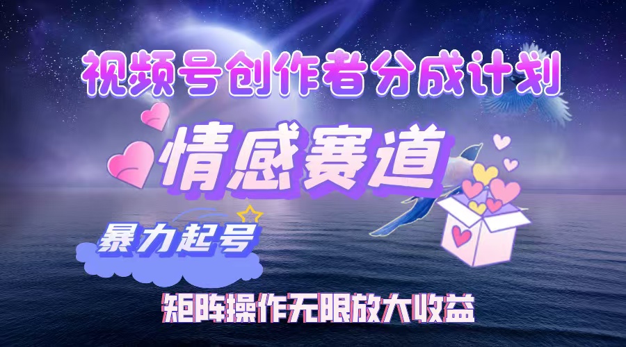（12461期）视频号创作者分成项目之情感赛道，暴力起号，实现税后月入3W+矩阵操作…-古龙岛网创