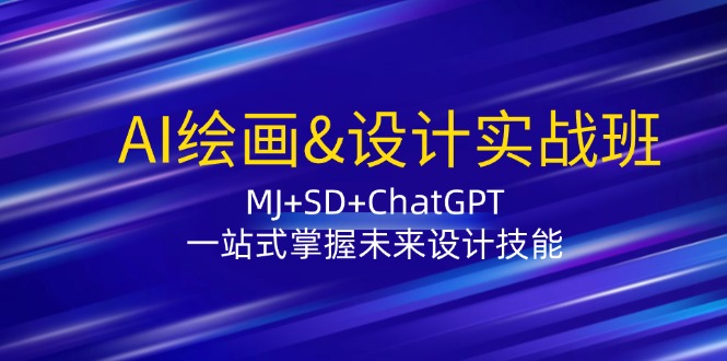 AI绘画&设计实战班：MJ+SD+ChatGPT，一站式掌握未来设计技能-古龙岛网创