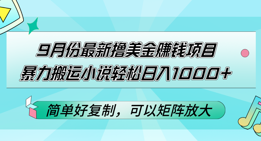 （12487期）9月份最新撸美金赚钱项目，暴力搬运小说轻松日入1000+，简单好复制可以…-古龙岛网创