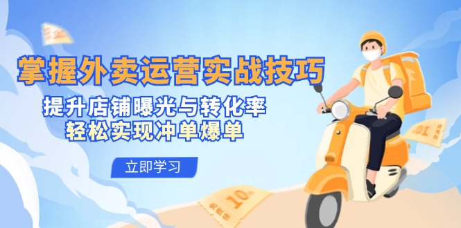 （12587期）掌握外卖运营实战技巧，提升店铺曝光与转化率，轻松实现冲单爆单-古龙岛网创