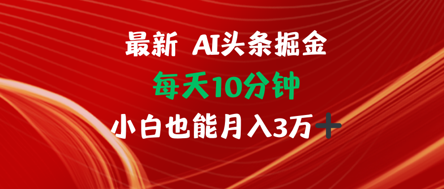（12444期）AI头条掘金每天10分钟小白也能月入3万-古龙岛网创