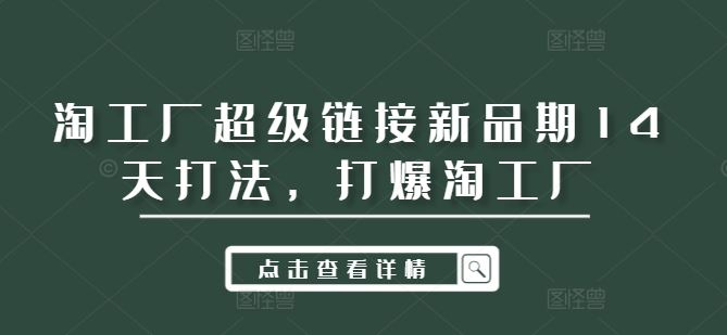 淘工厂超级链接新品期14天打法，打爆淘工厂-古龙岛网创