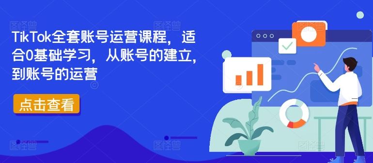 TikTok全套账号运营课程，适合0基础学习，从账号的建立，到账号的运营-古龙岛网创