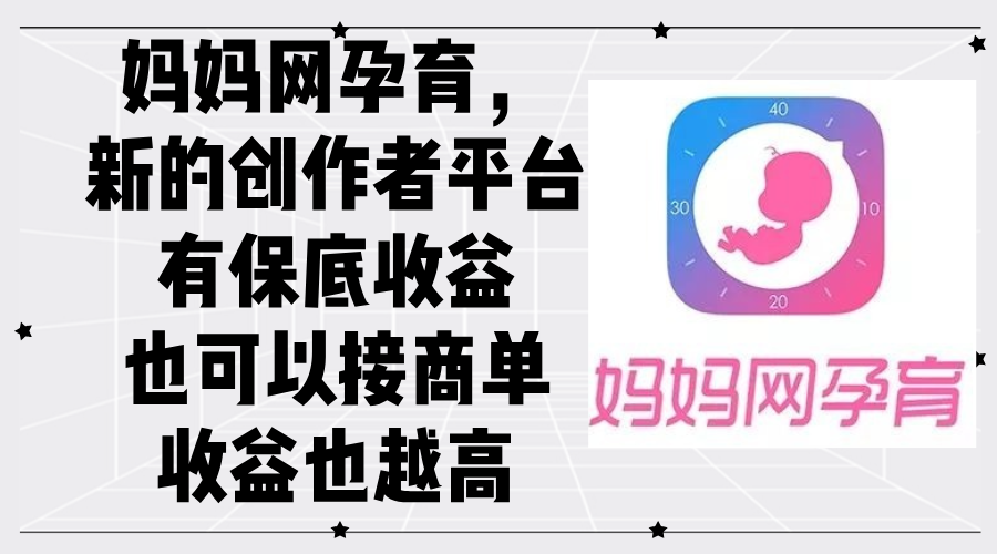 （12550期）妈妈网孕育，新的创作者平台，有保底收益也可以接商单收益也越高-古龙岛网创