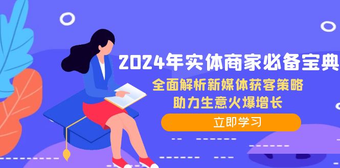 （12569期）2024年实体商家必备宝典：全面解析新媒体获客策略，助力生意火爆增长-古龙岛网创