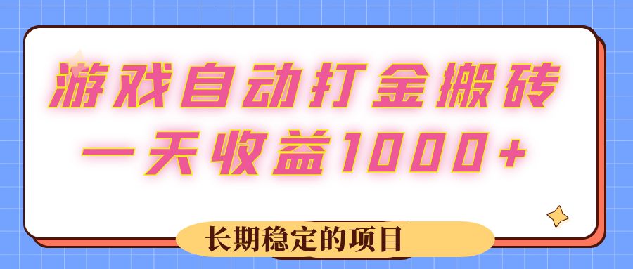 （12669期）游戏 自动打金搬砖，一天收益1000+ 长期稳定的项目-古龙岛网创