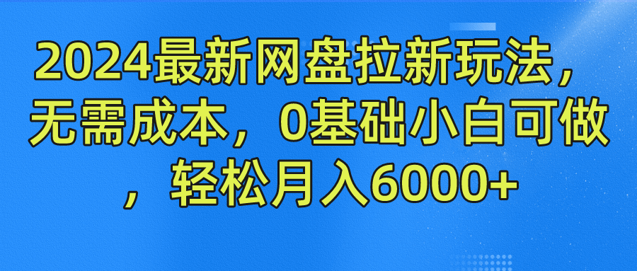2024最新网盘拉新玩法，无需成本，0基础小白可做，轻松月入6000+-古龙岛网创