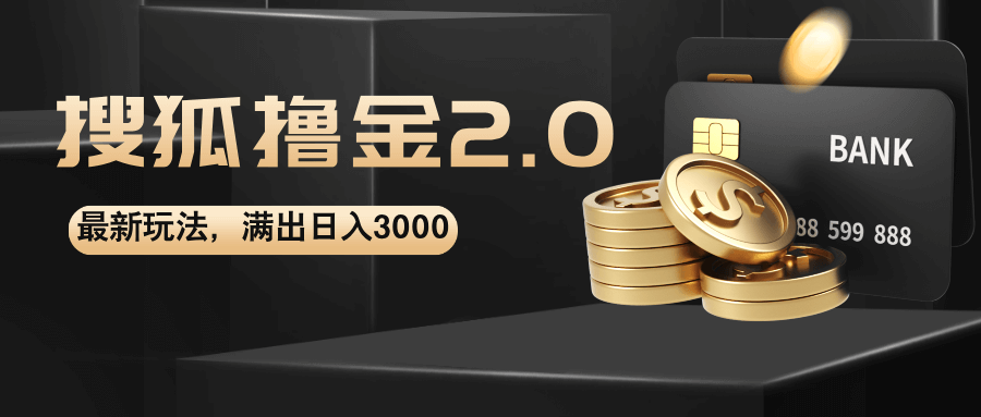 搜狐撸金2.0最新玩法，无脑日入3000+，可无限扩大-古龙岛网创