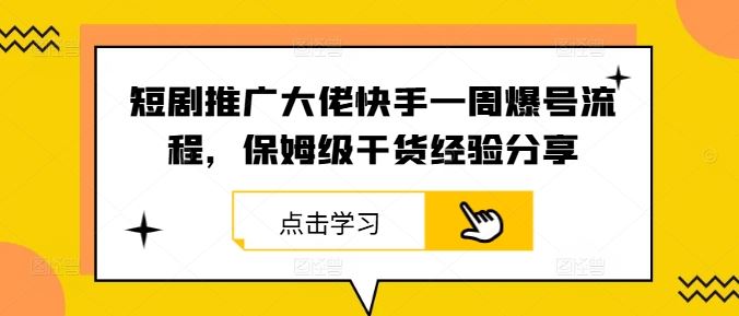 短剧推广大佬快手一周爆号流程，保姆级干货经验分享-古龙岛网创