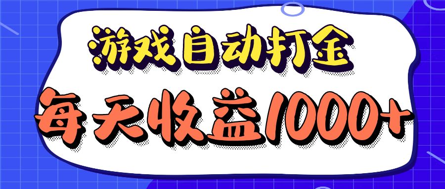 （12799期）老款游戏自动打金项目，每天收益1000+ 长期稳定-古龙岛网创