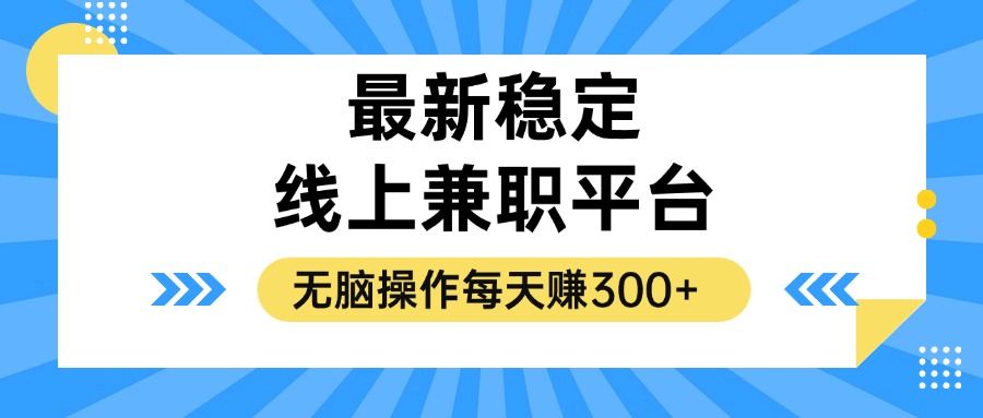 (12893期)揭秘稳定的线上兼职平台,无脑操作每天赚300+-古龙岛网创