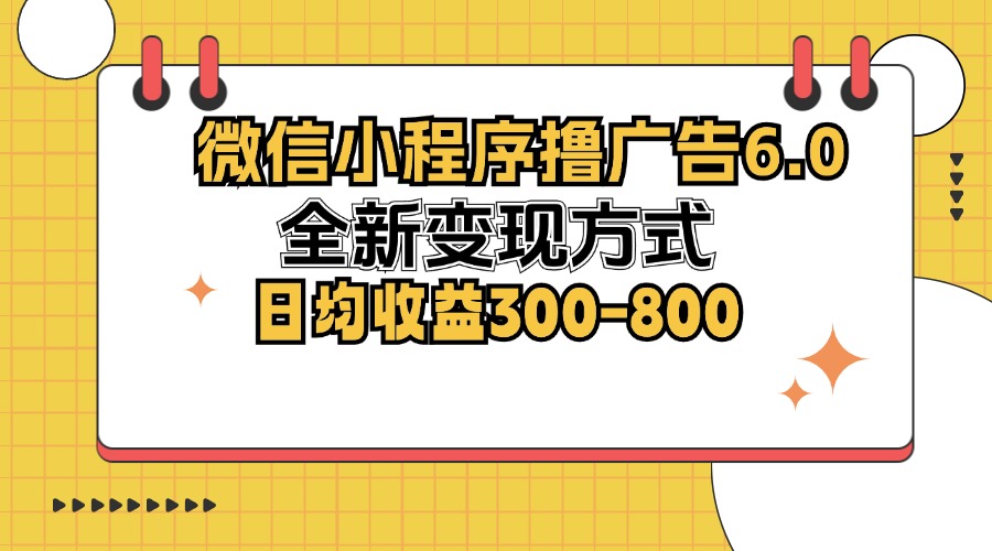 (12935期)微信小程序撸广告6.0,全新变现方式,日均收益300-800-古龙岛网创