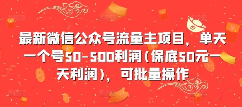 最新微信公众号流量主项目,单天一个号50-500利润(保底50元一天利润),可批量操作