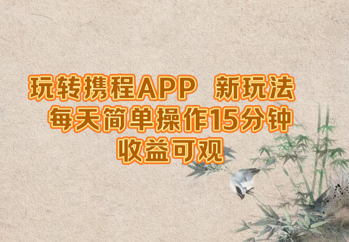 （12705期）玩转携程APP，新玩法，每天简单操作15分钟，收益可观-古龙岛网创