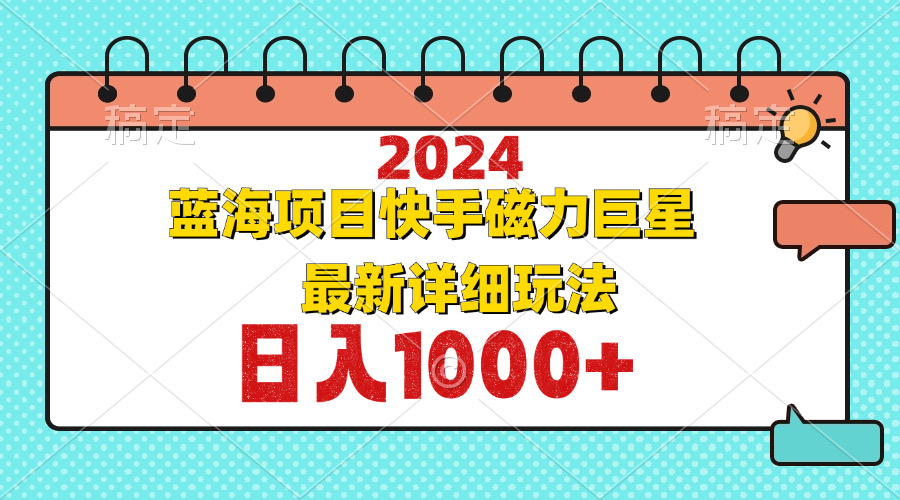 （12828期）2024最新蓝海项目快手磁力巨星最新最详细玩法-古龙岛网创
