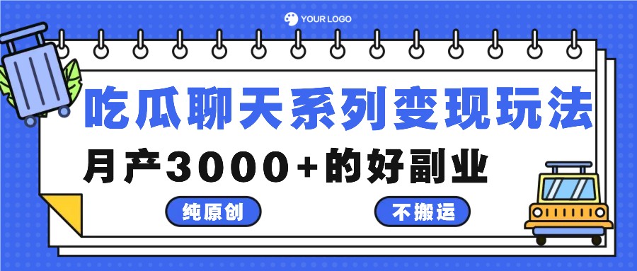 吃瓜聊天系列变现玩法，纯原创不搬运，月产3000+的好副业-古龙岛网创