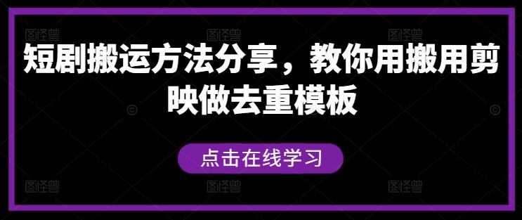 短剧搬运方法分享，教你用搬用剪映做去重模板-古龙岛网创