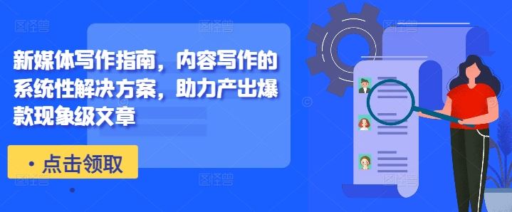 新媒体写作指南，内容写作的系统性解决方案，助力产出爆款现象级文章-古龙岛网创