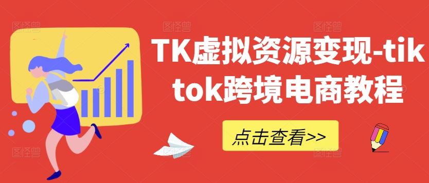 TK虚拟资源变现-tiktok跨境电商教程-古龙岛网创
