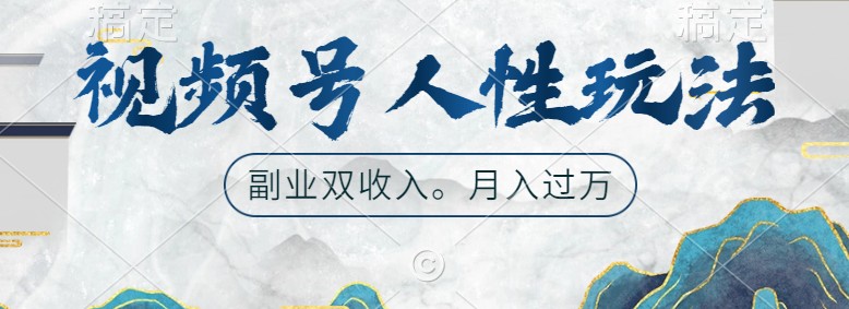 视频号人性玩法，让你起号，广告双份收入，副业好选择-古龙岛网创