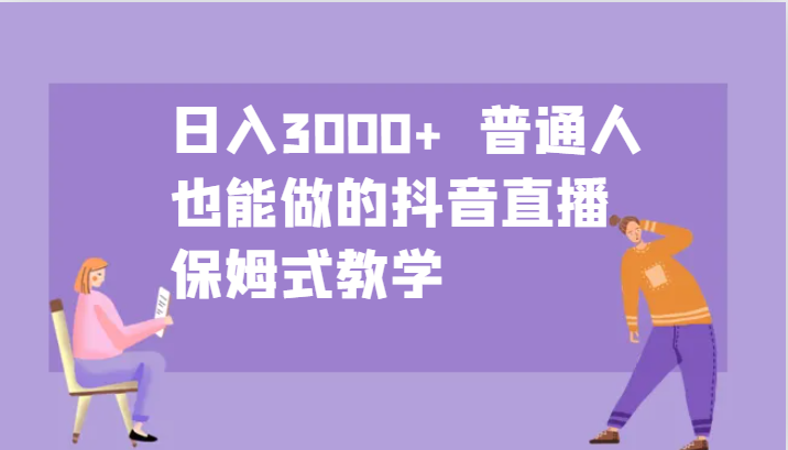 日入3000+  普通人也能做的抖音直播   保姆式教学-古龙岛网创