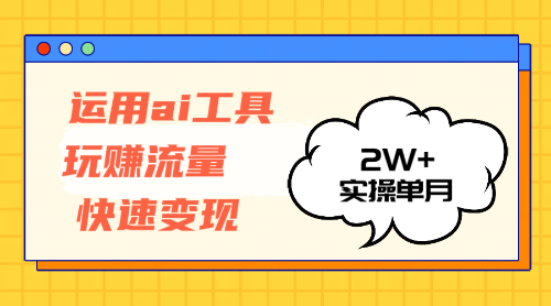 （12955期）运用AI工具玩赚流量快速变现 实操单月2w+-古龙岛网创