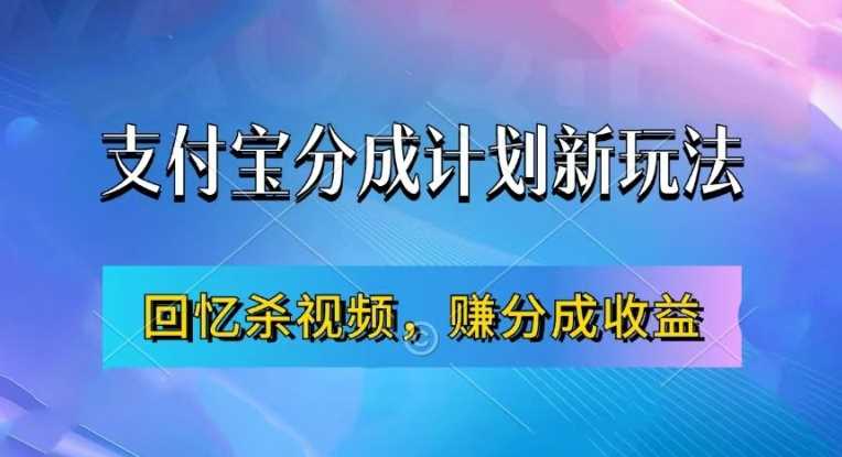 支付宝分成计划最新玩法，利用回忆杀视频，赚分成计划收益，操作简单，新手也能轻松月入过万-古龙岛网创