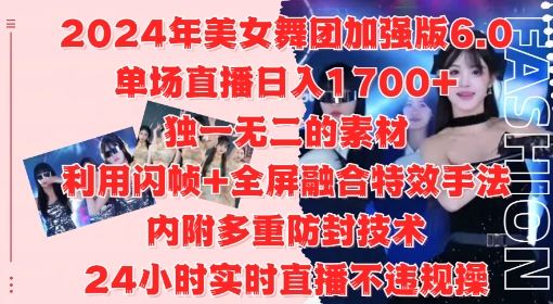 2024年美女舞团加强版6.0，单场直播日入1.7k，利用闪帧+全屏融合特效手法，24小时实时直播不违规操【揭秘】-古龙岛网创