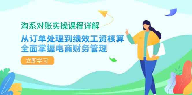 淘系对账实操课程详解：从订单处理到绩效工资核算，全面掌握电商财务管理-古龙岛网创