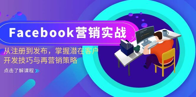 （13081期）Facebook-营销实战：从注册到发布，掌握潜在客户开发技巧与再营销策略-古龙岛网创